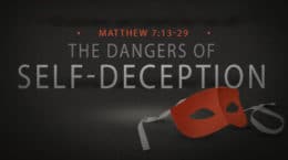 Matthew 7:13-29 - The Dangers of Self-Deception