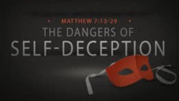 Matthew 7:13-29 - The Dangers of Self-Deception