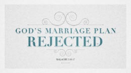 Malachi 2:10-17 - God's Marriage Plan Rejected