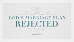 Malachi 2:10-17 - God's Marriage Plan Rejected