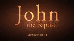 Matthew 3:1-11 - John The Baptist