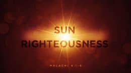 Malachi 4:1-6 - Sun of Righteousness