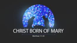 Matthew 1:1-25 - Christ Born Of Mary