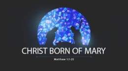 Matthew 1:1-25 - Christ Born Of Mary