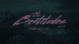 Matthew 5:1-12 - The Beatitudes Part 2