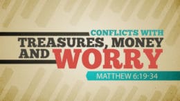 Matthew 6:19-34 - Conflicts with Treasures, Money and Worry