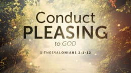 1 Thessalonians 2:1-12 - Conduct Pleasing to God