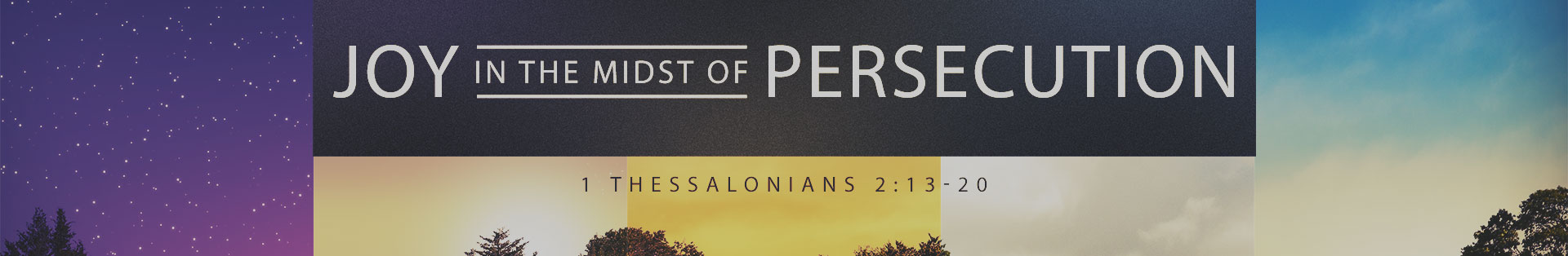 1 Thessalonians 2:13-20 – Joy in the Midst of Persecution