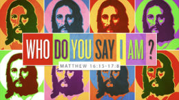 Matthew 16:15-17:8 - Who Do You Say I Am?