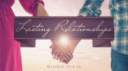 Matthew 19:1-26 - Lasting Relationships