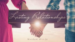 Matthew 19:1-26 - Lasting Relationships