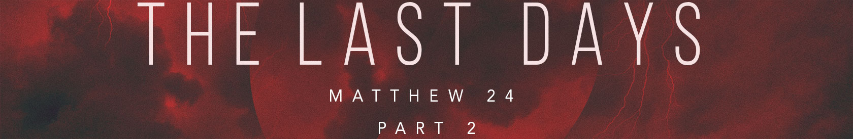 Matthew 24 – The Last Days – Part 2