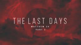 Matthew 24 - The Last Days - Part 2