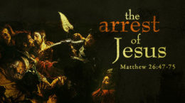 Matthew 26:47-75 - The Arrest Of Jesus