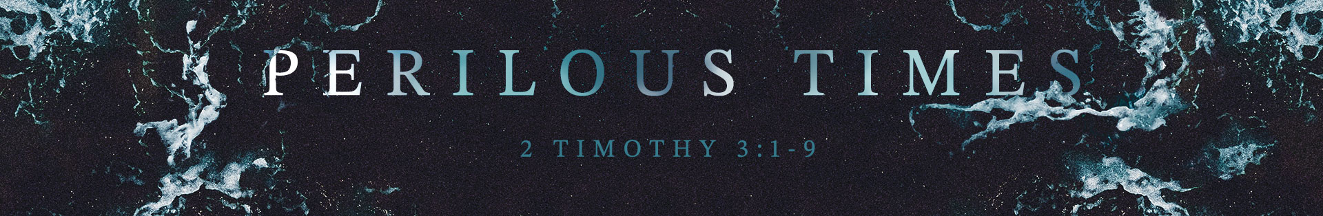 2 Timothy 3:1-9 : Perilous Times