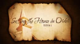 Titus 1 - Setting the House in Order