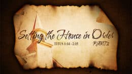 Titus 1:14 - 2:15 - Setting the House In Order - Part 2