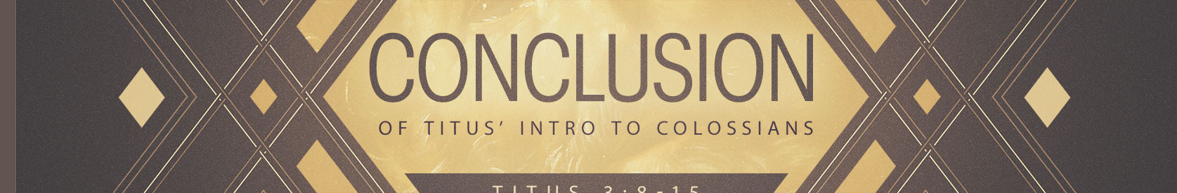 Titus 3:8-15 – Conclusion of Titus’ Intro to Colossians