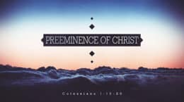 Colossians 1:12-20 - Preeminence of Christ