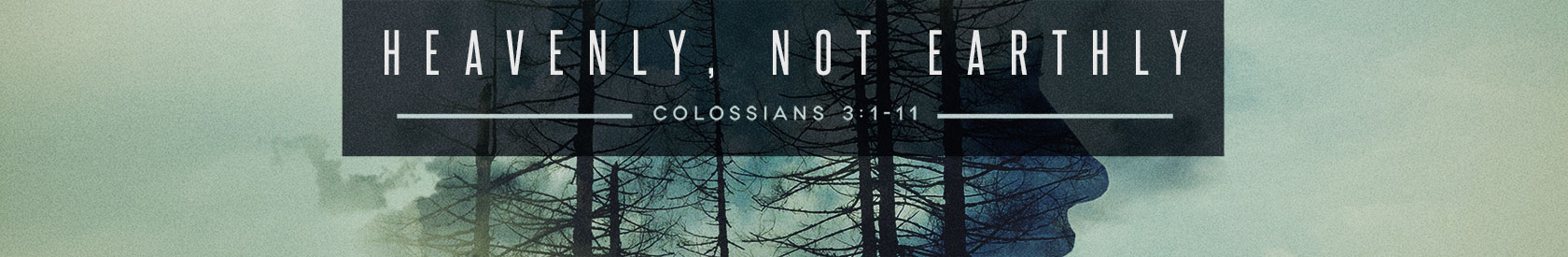 Colossians 3:1-11 – Heavenly, Not Earthly