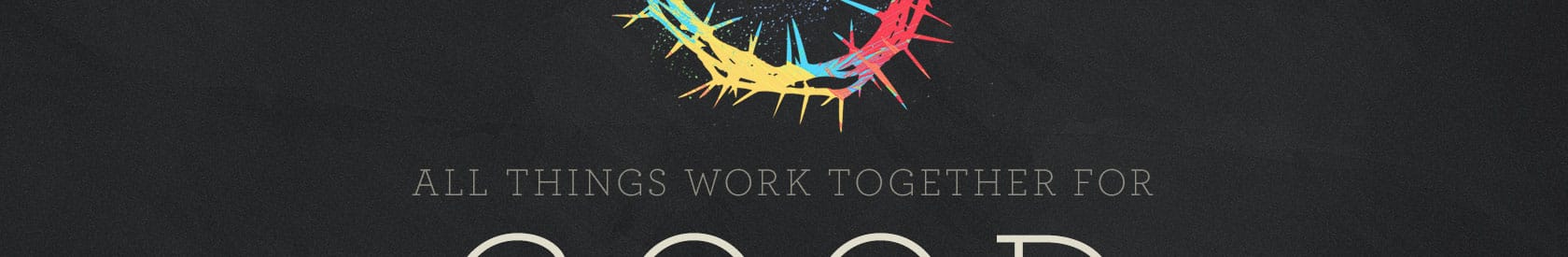 Romans 8 – All Things Work Together For Good