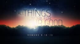 Romans 8:18-28 - All Things Work for Our Good