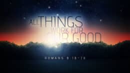 Romans 8:18-28 - All Things Work for Our Good